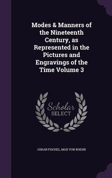 portada Modes & Manners of the Nineteenth Century, as Represented in the Pictures and Engravings of the Time Volume 3 (en Inglés)