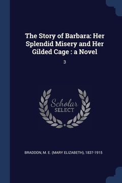 portada The Story of Barbara: Her Splendid Misery and Her Gilded Cage: a Novel: 3 (en Inglés)