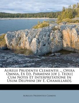 portada Aurelii Prudentii Clementis ... Opera Omnia, Ex Ed. Parmensi [of J. Teoli] Cum Notis Et Interpretatione In Usum Delphini [by E. Chamillard]. (en Francés)