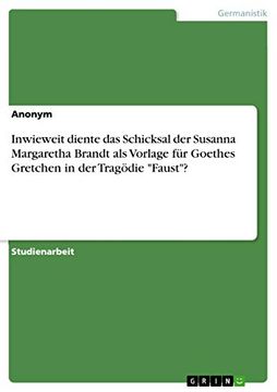 portada Inwieweit Diente das Schicksal der Susanna Margaretha Brandt als Vorlage fr Goethes Gretchen in der Tragdie Faust (en Alemán)