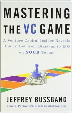 portada Mastering the vc Game: A Venture Capital Insider Reveals how to get From Start-Up to ipo on Your Terms (en Inglés)