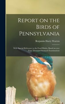 portada Report on the Birds of Pennsylvania: With Special Reference to the Food Habits, Based on Over Four Thousand Stomach Examinations (in English)