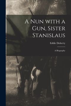 portada A Nun With a Gun, Sister Stanislaus; a Biography (in English)