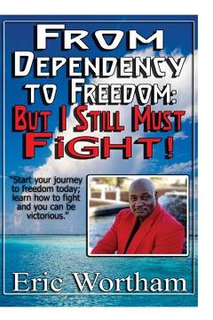 portada From Dependency to Freedom: But I Still Must Fight (en Inglés)