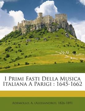 portada I Primi Fasti Della Musica Italiana a Parigi: 1645-1662 (en Italiano)