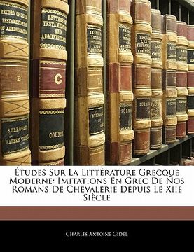 portada Études Sur La Littérature Grecque Moderne: Imitations En Grec de Nos Romans de Chevalerie Depuis Le Xiie Siècle (en Francés)