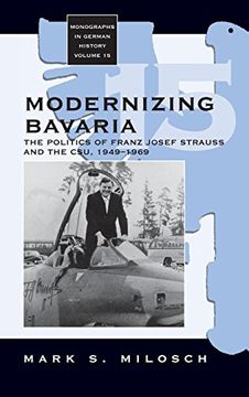 portada Modernizing Bavaria: The Politics of Franz Josef Strauss and the Csu, 1949-1969: The Christian Social Union and Political and Economic Reconstruction 1949-1969: 15 (Monographs in German History) (en Inglés)