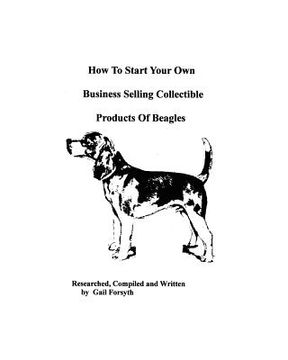 portada how to start your own business selling collectible products of beagles (en Inglés)