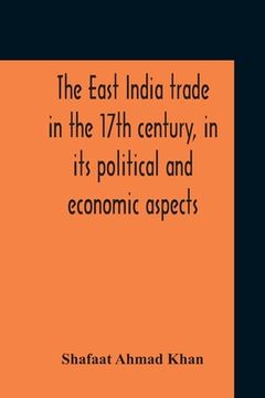 portada The East India Trade In The 17Th Century, In Its Political And Economic Aspects (en Inglés)