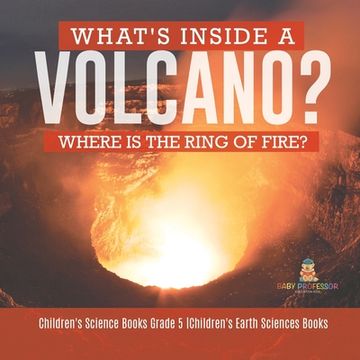 portada What's Inside a Volcano? Where is the Ring of Fire? Children's Science Books Grade 5 Children's Earth Sciences Books 