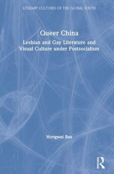 portada Queer China: Lesbian and gay Literature and Visual Culture Under Postsocialism (Literary Cultures of the Global South) (en Inglés)