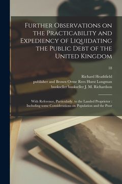 portada Further Observations on the Practicability and Expediency of Liquidating the Public Debt of the United Kingdom: With Reference, Particularly, to the L (en Inglés)