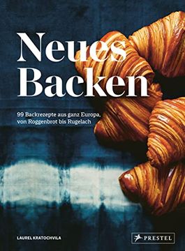 portada Neues Backen: 99 Rezepte aus Ganz Europa, von Roggenbrot bis Rugelach (en Alemán)