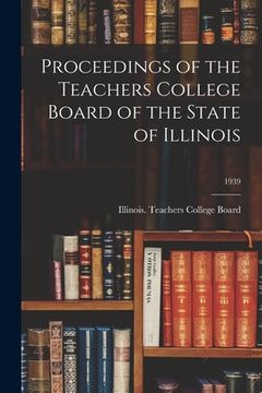portada Proceedings of the Teachers College Board of the State of Illinois; 1939 (en Inglés)