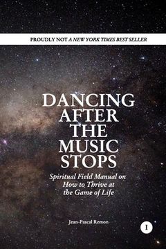 portada Dancing After The Music Stops: Spiritual Field Manual On How To Thrive At The Game Of Life
