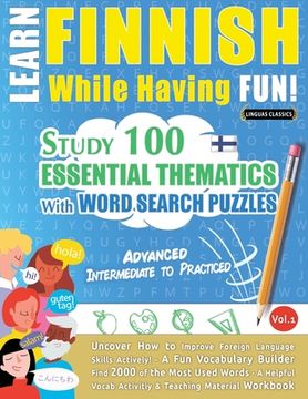 portada Learn Finnish While Having Fun! - Advanced: INTERMEDIATE TO PRACTICED - STUDY 100 ESSENTIAL THEMATICS WITH WORD SEARCH PUZZLES - VOL.1 - Uncover How t (en Inglés)