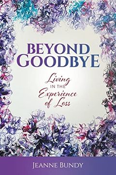 portada Beyond Goodbye: Living in the Experience of Loss (en Inglés)