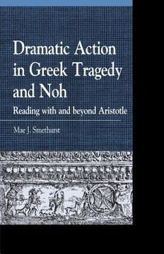 portada Dramatic Action in Greek Tragedy and Noh: Reading with and beyond Aristotle (en Inglés)