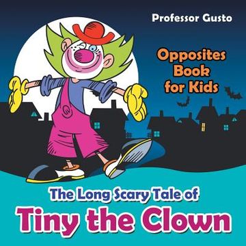 portada The Long Scary Tale of Tiny the Clown Opposites Book for Kids (en Inglés)