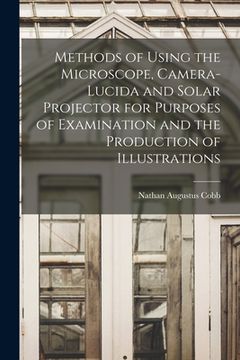 portada Methods of Using the Microscope, Camera-lucida and Solar Projector for Purposes of Examination and the Production of Illustrations