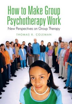 portada How to Make Group Psychotherapy Work: New Perspectives on Group Therapy