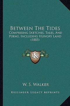 portada between the tides: comprising sketches, tales, and poems, including hungry land (1885) (en Inglés)
