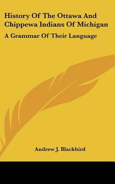 portada history of the ottawa and chippewa indians of michigan: a grammar of their language (en Inglés)