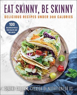 portada Eat Skinny, Be Skinny: Delicious Recipes Under 300 Calories (en Inglés)
