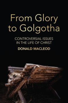 portada From Glory to Golgotha: Controversial Issues in the Life of Christ