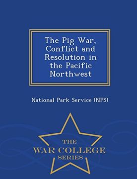 portada The Pig War, Conflict and Resolution in the Pacific Northwest - War College Series