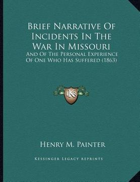 portada brief narrative of incidents in the war in missouri: and of the personal experience of one who has suffered (1863) (en Inglés)