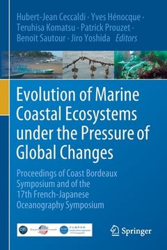 portada Evolution of Marine Coastal Ecosystems Under the Pressure of Global Changes: Proceedings of Coast Bordeaux Symposium and of the 17th French-Japanese O (en Inglés)