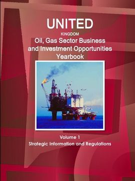 portada UK Oil, Gas Sector Business and Investment Opportunities Yearbook Volume 1 Strategic Information and Regulations (en Inglés)