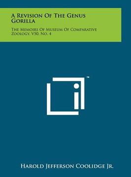 portada a revision of the genus gorilla: the memoirs of museum of comparative zoology, v50, no. 4 (en Inglés)
