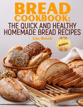 portada Bread Cookbook: The Quick and Healthy Homemade Bread Recipes (en Inglés)