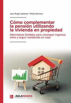 portada Como Complementar la Pension Utilizando la Vivienda en Propiedad Alternativas Factibles Para Conseguir Ingresos Extra y Seguir Residiendo en Casa (in Spanish)