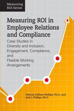 portada Measuring Roi in Employee Relations and Compliance: Case Studies in Diversity and Inclusion, Engagement, Compliance, and Flexible Working Arrangements (en Inglés)