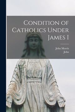 portada Condition of Catholics Under James I (in English)