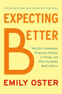 Expecting Better: Why the Conventional Pregnancy Wisdom Is Wrong--And What You Really Need to Know (en Inglés)