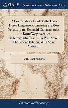 portada A Compendious Guide to the Low-Dutch Language; Containing the Most Necessary and Essential Grammar-Rules,. = Korte Wegwyzer Der. Nederduytsche. The Second Edition, With Some Additions (in English)
