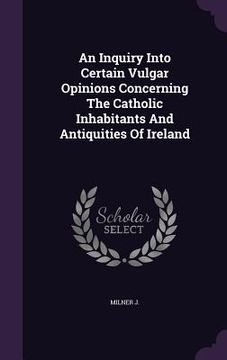 portada An Inquiry Into Certain Vulgar Opinions Concerning The Catholic Inhabitants And Antiquities Of Ireland (en Inglés)