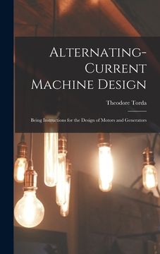 portada Alternating-Current Machine Design: Being Instructions for the Design of Motors and Generators