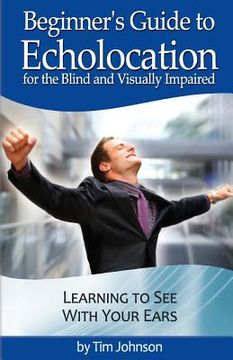 portada Beginner's Guide to Echolocation for the Blind and Visually Impaired: Learning to See With Your Ears (in English)