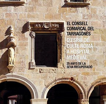 portada El Consell Comarcal del Tarragonès. D’espai de culte romà a hospital medieval (25 anys de la seva recuperació)