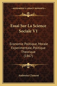 portada Essai Sur La Science Sociale V1: Economie Politique, Morale Experimentale, Politique Theorique (1867) (in French)