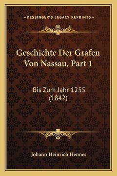 portada Geschichte Der Grafen Von Nassau, Part 1: Bis Zum Jahr 1255 (1842) (in German)