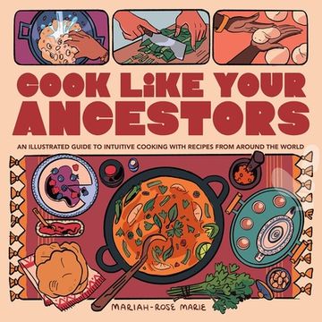 portada Cook Like Your Ancestors: An Illustrated Guide to Intuitive Cooking with Recipes from Around the World (en Inglés)