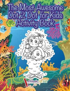 portada The Most Awesome Dot 2 Dot for Kids Activity Book (en Inglés)