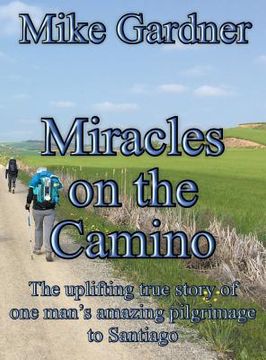 portada Miracles on the Camino: The uplifting true story of one man's amazing pilgrimage to Santiago (en Inglés)