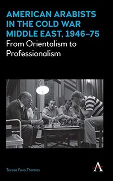 portada American Arabists in the Cold war Middle East, 1946–75: From Orientalism to Professionalism (Anthem Middle East Studies)